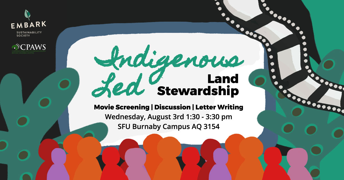 An illustrated graphic depicts blobby people in a variety of colours - orange, red, and purple, standing in front of a large TV with decorative foliage and a film strip layered over top. Text reads Indigenous Led Land Stewardship Movie Screening Discussion Letter Writing Wednesday, August 3rd 1:30 to 3:30 pm SFU Burnaby Campus AQ 3154. The Embark Sustainability and CPAWS BC logos sit in the top left corner.