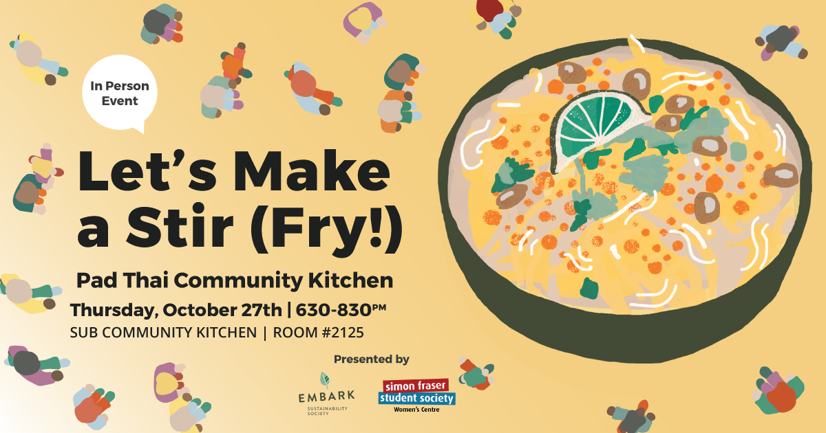 A large bowl of pad thai. From a bird’s eye view, people walk towards the large bowl. Text reads In person event Let’s Make a Stir (Fry!) Thursday, October 27th 630 to 830 pm SUB Community Kitchen Room #2125. Presented by Embark Sustainability Society and the SFSS Women’s Centre.